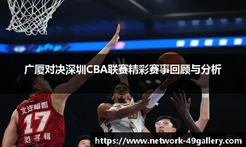 广厦对决深圳CBA联赛精彩赛事回顾与分析