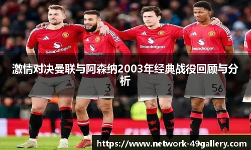 激情对决曼联与阿森纳2003年经典战役回顾与分析